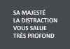 MAJESTÉ DISTRACTION VOUS