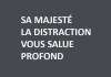 MAJESTÉ DISTRACTION VOUS