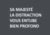 SA MAJESTÉ DISTRACTION